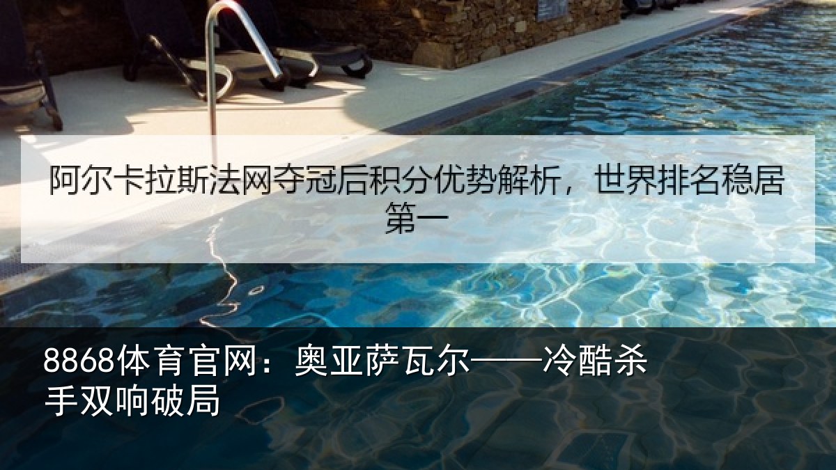 8868体育官网：奥亚萨瓦尔——冷酷杀手双响破局