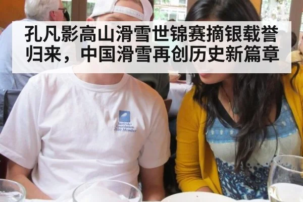 孔凡影高山滑雪世锦赛摘银载誉归来，中国滑雪再创历史新篇章