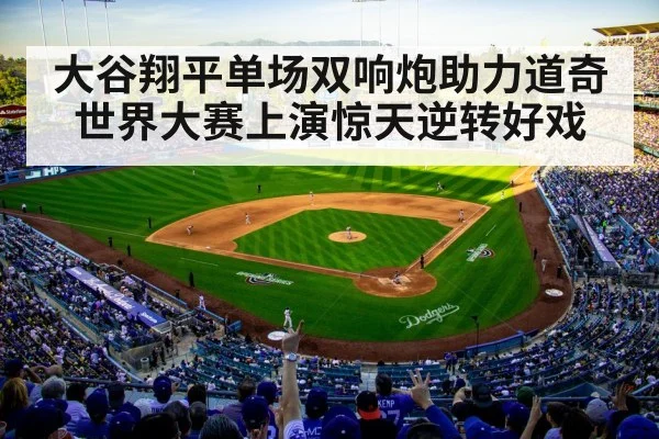 大谷翔平单场双响炮助力道奇世界大赛上演惊天逆转好戏