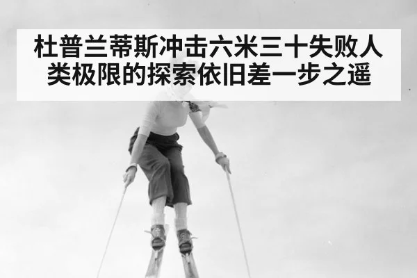 杜普兰蒂斯冲击六米三十失败人类极限的探索依旧差一步之遥