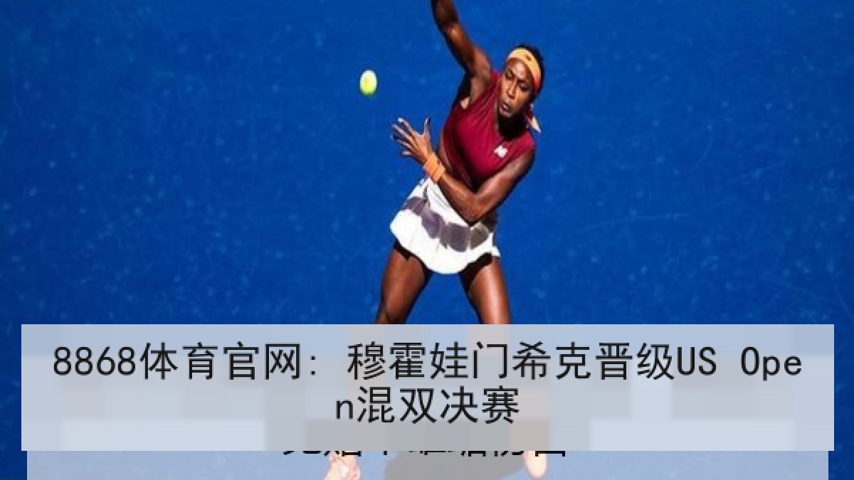 8868体育官网: 穆霍娃门希克晋级US Open混双决赛